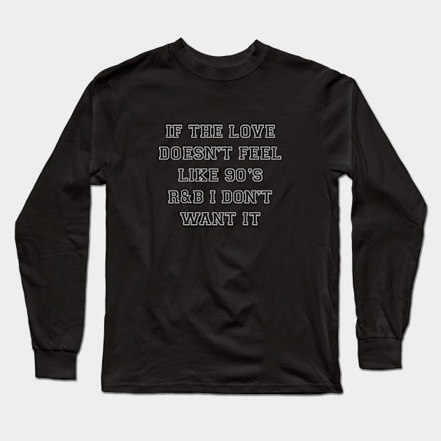 If the Love Doesnt Feel Like 90s R&B I dont Want it Long Sleeve T-Shirt by sewwani